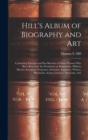 Hill's Album of Biography and Art : Containing Portraits and Pen-sketches of Many Persons who Have Been and are Prominent as Religionists, Military Heroes, Inventors, Financiers, Scientists, Explorers - Book