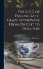 The A B C of English Salt-glaze Stoneware From Dwight to Doulton - Book