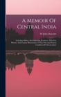 A Memoir Of Central India : Including Malwa, And Adjoining Provinces. With The History, And Copious Illustrations, Of The Past And Present Condition Of That Country - Book