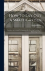 How To Lay Out A Small Garden : Intended As A Guide To Amateurs In Choosing, Forming, Or Improving A Place - Book