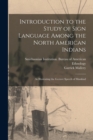 Introduction to the Study of Sign Language Among the North American Indians : As Illustrating the Gesture Speech of Mankind - Book