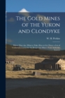 The Gold Mines of the Yukon and Clondyke : Where They are, What to Take, how to get There: a lot of Useful Information for the Prospective Miner, From Authentic Sources - Book