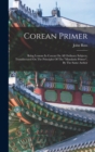 Corean Primer : Being Lessons In Corean On All Ordinary Subjects, Transliterated On The Principles Of The "mandarin Primer", By The Same Author - Book