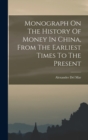 Monograph On The History Of Money In China, From The Earliest Times To The Present - Book