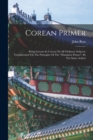 Corean Primer : Being Lessons In Corean On All Ordinary Subjects, Transliterated On The Principles Of The "mandarin Primer", By The Same Author - Book
