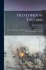 Old London Taverns : Historical, Descriptive And Reminiscent, With Some Account Of The Coffee Houses, Clubs, Etc - Book