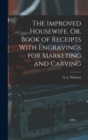 The Improved Housewife, Or, Book of Receipts With Engravings for Marketing and Carving - Book