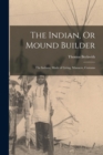 The Indian, Or Mound Builder : The Indians, Mode of Living, Manners, Customs - Book