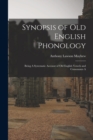 Synopsis of Old English Phonology : Being A Systematic Account of Old English Vowels and Consonants A - Book