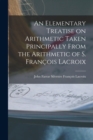 An Elementary Treatise on Arithmetic Taken Principally From the Arithmetic of S. Francois Lacroix - Book