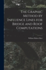 The Graphic Method by Influence Lines for Bridge and Roof Computations - Book