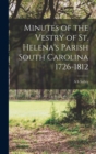 Minutes of the Vestry of St. Helena's Parish South Carolina 1726-1812 - Book
