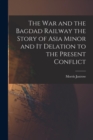 The War and the Bagdad Railway the Story of Asia Minor and it Delation to the Present Conflict - Book