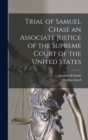 Trial of Samuel Chase an Associate Justice of the Supreme Court of the United States - Book