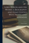 Lord Byron and his Works a Biography and Essay Edited With Notes and Appendix - Book