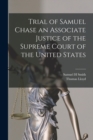 Trial of Samuel Chase an Associate Justice of the Supreme Court of the United States - Book
