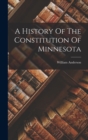 A History Of The Constitution Of Minnesota - Book