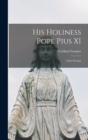 His Holiness Pope Pius XI : A pen Portrait - Book