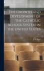 The Growth and Development of the Catholic School System in the United States - Book