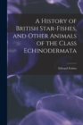 A History of British Star-fishes, and Other Animals of the Class Echinodermata - Book