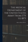 The Medical Department of the United States Army From 1775 to 1873 - Book