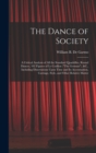 The Dance of Society : A Critical Analysis of All the Standard Quadrilles, Round Dances, 102 Figures of Le Cotillon ("The German"), &C., Including Dissertations Upon Time and Its Accentuation, Carriag - Book