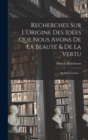 Recherches Sur L'Origine Des Idees Que Nous Avons De La Beaute & De La Vertu : En Deux Traites ... - Book
