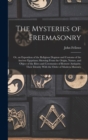 The Mysteries of Freemasonry : Or, an Exposition of the Religious Dogmas and Customs of the Ancient Egyptians; Showing From the Origin, Nature, and Object of the Rites and Ceremonies of Remote Antiqui - Book