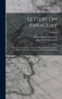 Letters On Paraguay : Comprising an Account of a Four Years' Residence in That Republic, Under the Government of the Dictator Francia; Volume 2 - Book