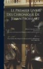 Le Premier Livre Des Chronique De Jehan Froissart : Texte Inedit, Pub. D'apres Un Manuscrit De La Bibliotheque Du Vatican Par; Volume 1 - Book