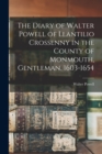 The Diary of Walter Powell of Llantilio Crossenny in the County of Monmouth, Gentleman, 1603-1654 - Book