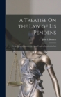 A Treatise On the Law of Lis Pendens : Or the Effect of Jurisdiction Upon Property Involved in Suit - Book