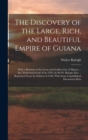 The Discovery of the Large, Rich, and Beautiful Empire of Guiana : With a Relation of the Great and Golden City of Manoa ... Etc. Performed in the Year 1595, by Sir W. Ralegh, Knt ... Reprinted From t - Book