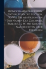 Monogrammen-Lexikon, Enthaltend Die Zeichen, So Wie Die Abkurzungen Der Namen Der Zeichner, Maler U. S. W. Mit Kurzen Nachrichten Uber Dieselben - Book