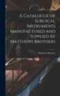 A Catalogue of Surgical Instruments Manufactured and Supplied by Matthews Brothers - Book