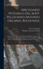 Abecedario Pittorico Del M.R.P. Pellegrino Antonio Orlandi, Bolognese : Contenente Le Notizie De' Professori Di Pittura, Scoltura, Ed Architettura in Questa Edizione Corretto E Notabilmente Di Nuove N - Book