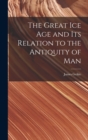 The Great Ice Age and Its Relation to the Antiquity of Man - Book