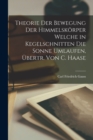 Theorie Der Bewegung Der Himmelskorper Welche in Kegelschnitten Die Sonne Umlaufen, Ubertr. Von C. Haase - Book