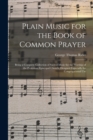 Plain Music for the Book of Common Prayer : Being a Complete Collection of Sacred Music for the Worship of the Protestant Episcopal Church, Designed Especially for Congregational Use - Book