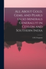 All About Gold, Gems, and Pearls (Also Minerals Generally) in Ceylon and Southern India - Book
