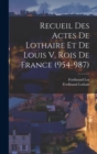 Recueil Des Actes De Lothaire Et De Louis V, Rois De France (954-987) - Book