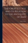 The Great Ice Age and Its Relation to the Antiquity of Man - Book