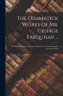 The Dramatick Works of Mr. George Farquhar ... : The Beaux Strategem. Love and a Bottle. the Constant Couple. the Stage-Coach - Book