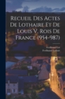 Recueil Des Actes De Lothaire Et De Louis V, Rois De France (954-987) - Book