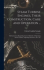 Steam Turbine Engines, Their Construction, Care and Operation ... : Full Instructions Regarding Correct Methods of Operating Steam Turbines, Adjusting Clearances, Etc., Etc - Book