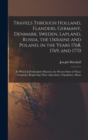 Travels Through Holland, Flanders, Germany, Denmark, Sweden, Lapland, Russia, the Ukraine and Poland, in the Years 1768, 1769, and 1770 : In Which Is Particularly Minuted, the Present State of Those C - Book