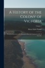 A History of the Colony of Victoria : From Its Discovery to Its Absorption Into the Commonwealth of Australia; Volume 1 - Book