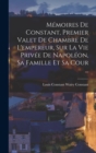 Memoires De Constant, Premier Valet De Chambre De L'empereur, Sur La Vie Privee De Napoleon, Sa Famille Et Sa Cour ... - Book