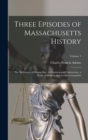 Three Episodes of Massachusetts History : The Settlement of Boston Bay. the Antinomian Controversy. a Study of Church and Town Government; Volume 1 - Book