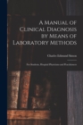 A Manual of Clinical Diagnosis by Means of Laboratory Methods : For Students, Hospital Physicians and Practitioners - Book